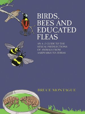 cover image of Birds, Bees and Educated Fleas--An A-Z Guide to the Sexual Predilections of Animals from Aardvarks to Zebras